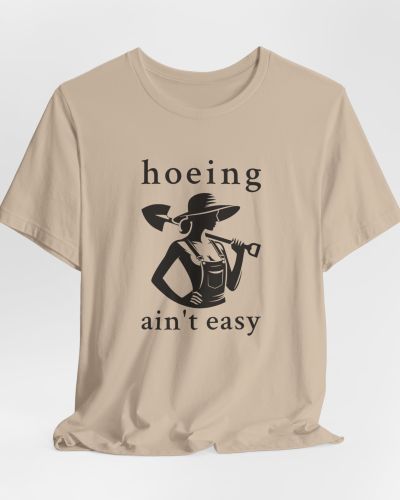 “Hoeing Ain’t Easy” Gardener T-Shirt